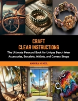 Craft Clear Instructions: The Ultimate Paracord Book for Unique Beach Wear Accessories, Bracelets, Wallets, and Camera Straps B0CRLDPL3T Book Cover