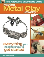 The Absolute Beginners Guide: Making Metal Clay Jewelry: Everything You Need to Know to Get Started 0871164310 Book Cover