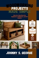 Woodworking Projects Made Simple: Step-by-Step Plans for Beginners, Hobbyists, and DIY Makers B0H2XQ18JN Book Cover