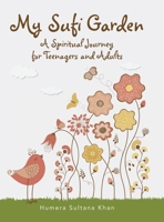 My Sufi Garden - a Spiritual Journey for Teenagers and Adults 1543755119 Book Cover