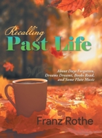 Recalling Past Life: About Days Forgotten, Dreams Dreamt, Books Read, and Some Flute Music 1960197177 Book Cover