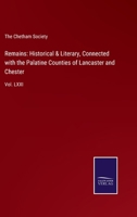 Remains: Historical & Literary, Connected with the Palatine Counties of Lancaster and Chester: Vol. LXXI 3752532521 Book Cover