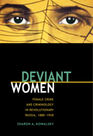 Deviant Women: Female Crime and Criminology in Revolutionary Russia, 1880-1930 0875804063 Book Cover