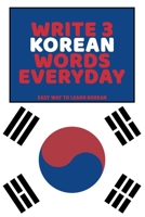 Write 3 Korean Words Everyday: Easy Way To Learn Korean B0851KBTV8 Book Cover