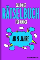 Das Dicke Rätselbuch Für Kinder Ab 9 Jahre: Knifflige Aufgaben wie Wortschlangen, Zahlenrätsel, Labyrinth Spiele, Rätselaufgaben, Kreuzworträtsel mit B084DGCMZ1 Book Cover