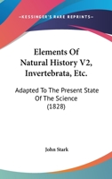 Elements Of Natural History V2, Invertebrata, Etc.: Adapted To The Present State Of The Science 0548884277 Book Cover