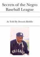 Secrets of the Negro Baseball League: As Told By Dennis Biddle 1419601393 Book Cover