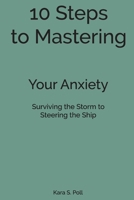 10 Steps to Mastering Your Anxiety: Surviving the Storm, to Steering the Ship B0F88D53ZW Book Cover