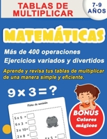 Matem�ticas 7-9 a�os: Tablas de multiplicar, m�s de 400 operaciones Ejercicios variados y divertidos, aprende y revisa tus tablas de multiplicar de una manera simple y eficiente. BONUS Colores m�gicos B08B7T1PK1 Book Cover