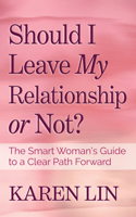 Should I Leave My Relationship or Not?: The Smart Woman’s Guide to a Clear Path Forward 1631951165 Book Cover