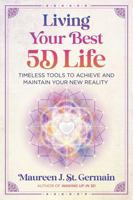 Living Your Best 5D Life: Timeless Tools to Achieve and Maintain Your New Reality 1591435315 Book Cover