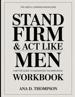 The Useful Learning Knowledge Stand Firm & Act Like Men: A Better Guide To Navigating The Main Book B0GGBC4Z86 Book Cover