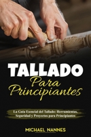 Tallado para principiantes: La Guía Esencial del Tallado: Herramientas, Seguridad y Proyectos para Principiantes 1088030645 Book Cover