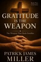 Gratitude is the Weapon: The Weapon That Heals Families B0HH7ZJQQX Book Cover