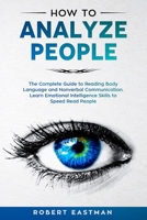 How to Analyze People: The Complete Guide to Reading Body Language and Nonverbal Communication. Learn Emotional Intelligence Skills to Speed Read People 1701797313 Book Cover