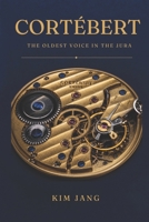 CORTÉBERT: THE OLDEST VOICE IN THE JURA: A Collector’s Guide to the Hidden Masterpieces of Swiss Military Horology (The Forgotten Horology Series) B0H2ZGJ3SV Book Cover