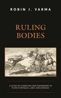Ruling Bodies: A Study of Coercion and Punishment in Plato's Republic, Laws, and Gorgias 1666907294 Book Cover