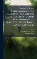 GrÃ1/4ndliche Unterweisung fÃ1/4r alle, und jede, welche nach der christlichen Vollkommenheit trachten, Erster Band. Zweyte Auflage. (German Edition) 1024530809 Book Cover