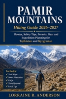 Pamir Mountains Hiking Guide 2026-2027: Routes, Safety Tips, Permits, Gear and Expedition Planning for Tajikistan and Kyrgyzstan B0GYL2W5WD Book Cover