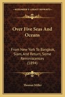 Over Five Seas and Oceans: From New York to Bangkok, Siam, and Return 1241065748 Book Cover