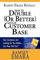 Ramsey Emara Reveals: How to Double (or Better!) Your Customer Base: Your Customers Are Looking for You Online... Can They Find You? 1461126266 Book Cover