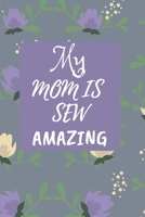 My Mom Is SEW Amazing: Perfect Mothers Day Present Gift for Women Who Love To SEW B084QKY44G Book Cover