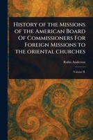 History of the Missions of the American Board Of Commissioners For Foreign Missions to the Oriental Churches 102304966X Book Cover
