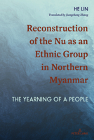 Reconstruction of the NU as an Ethnic Group in Northern Myanmar: The Yearning of a People 1433177250 Book Cover