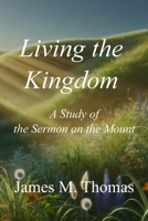 Living the Kingdom: A Study of the Sermon on the Mount B0F6KGJJVJ Book Cover