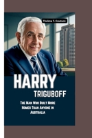 HARRY TRIGUBOFF: The Man Who Built More Homes Than Anyone in Australia B0FK3PK8QX Book Cover