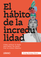 El hábito de la incredulidad: Cómo utilizar la duda para hacer las paces con tu crítico interior null Book Cover