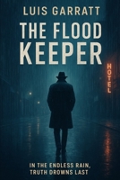 The Flood Keeper: A Psychological Thriller of Guilt, Choice, and Survival B0FXMQYYGJ Book Cover