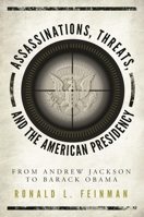 Assassinations, Threats, and the American Presidency: From Andrew Jackson to Barack Obama 1442279516 Book Cover