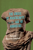 The Crisis of Masculinity in the Age of Augustus 0299343545 Book Cover