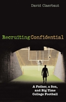 Recruiting Confidential: A Father, a Son, and Big Time College Football 1589790251 Book Cover