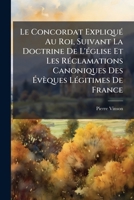Le Concordat ExpliquÃ(c) Au Roi, Suivant La Doctrine De L'Ã(c)glise Et Les RÃ(c)clamations Canoniques Des Ã vèques LÃ(c)gitimes De France (French Edition) 1024733262 Book Cover