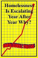 Homelessness Is Escalating Year After Year, why?: Unpalatable Truths 1716588723 Book Cover