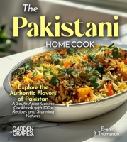The Pakistani Home Cook: Explore the Authentic Flavors of Pakistan - A South Asian Cuisine Cookbook with 100+ Recipes and Stunning Pictures B0FR9MPS77 Book Cover
