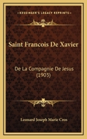 Saint Franaois de Xavier, de La Compagnie de Ja(c)Sus: Son Pays, Sa Famille, Sa Vie 201287231X Book Cover