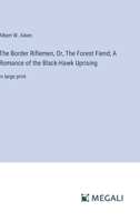 The Border Riflemen, Or, The Forest Fiend; A Romance of the Black-Hawk Uprising: in large print 3387099223 Book Cover