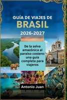 GUÍA DE VIAJES DE BRASIL 2026-2027: De la selva amazónica al paraíso costero: una guía completa para viajeros (Spanish Edition) B0GZ3GBVVF Book Cover