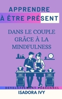 Apprendre à Être Présent dans le Couple grâce à la Mindfulness (French Edition) B0DQYB6HBG Book Cover