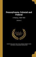 Pennsylvania, Colonial and Federal: A History, 1608-1903; Volume 2 1021461563 Book Cover