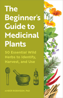 The Beginner's Guide to Medicinal Plants: 50 Essential Wild Herbs to Identify, Harvest, and Use B0C2ZS6DVD Book Cover
