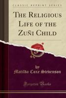 The Religious Life Of The Zuni Child 1428636005 Book Cover