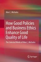 How Good Policies and Business Ethics Enhance Good Quality of Life: The Selected Works of Alex C. Michalos 3319507230 Book Cover