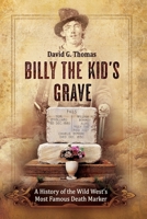 Billy the Kid's Grave: A History of the Wild West's Most Famous Death Marker 1952580005 Book Cover