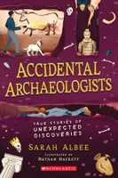 Accidental Archaeologists: True Stories of Unexpected Discoveries 1338575783 Book Cover