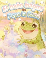 El baño mágico de Pepa la Rana: Un cuento infantil ilustrado para enseñar la rutina nocturna, ayudando a los niños a relajarse y prepararse para dormir. (Spanish Edition) B0GVXK9F6J Book Cover