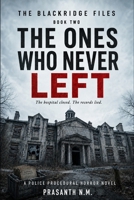 THE ONES WHO NEVER LEFT (BOOK TWO OF THE BLACKRIDGE FILES): The hospital closed. The records lied. (A Police Procedural Horror Novel) B0HGBBPQHS Book Cover